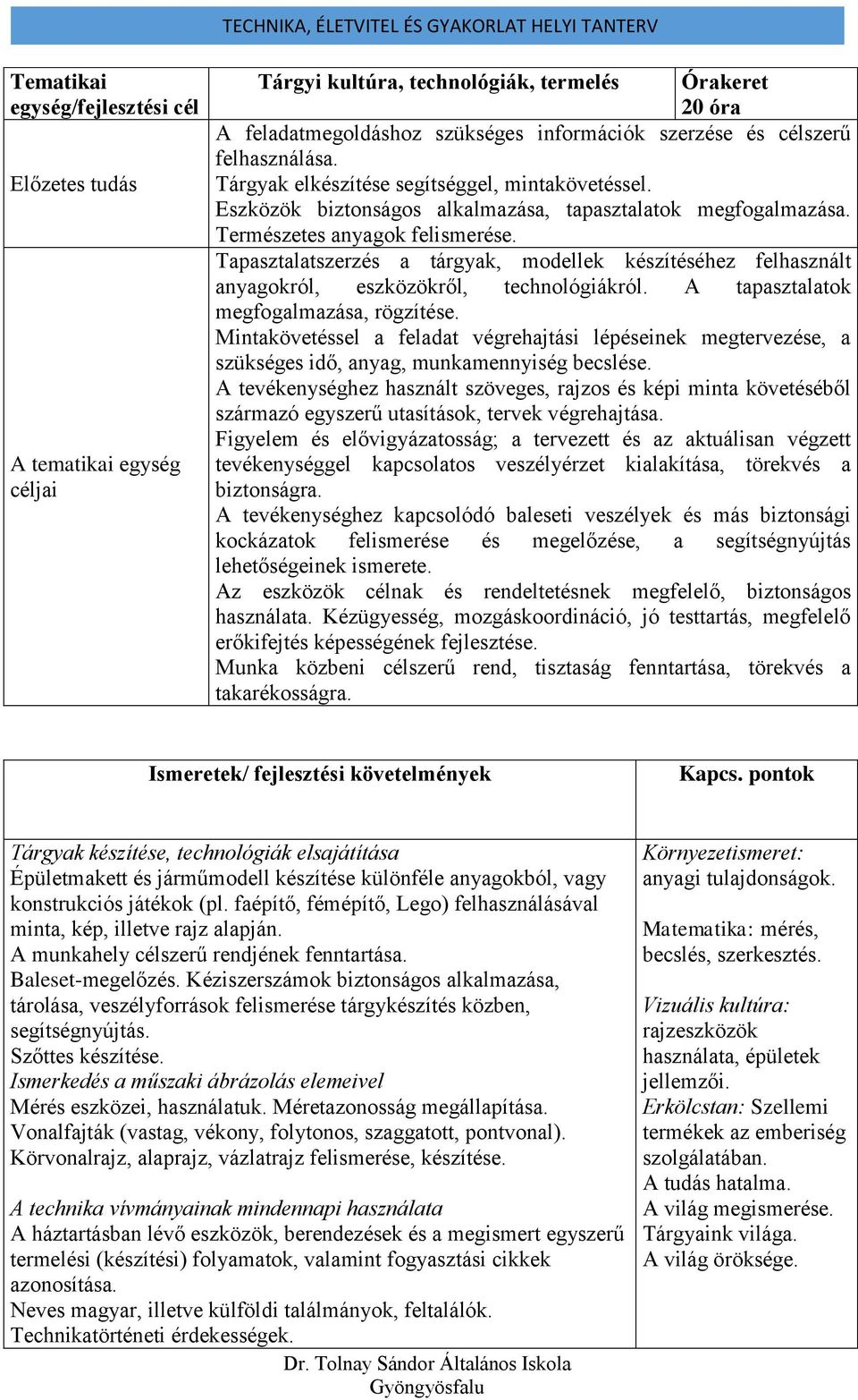 Tapasztalatszerzés a tárgyak, modellek készítéséhez felhasznált anyagokról, eszközökről, technológiákról. A tapasztalatok megfogalmazása, rögzítése.