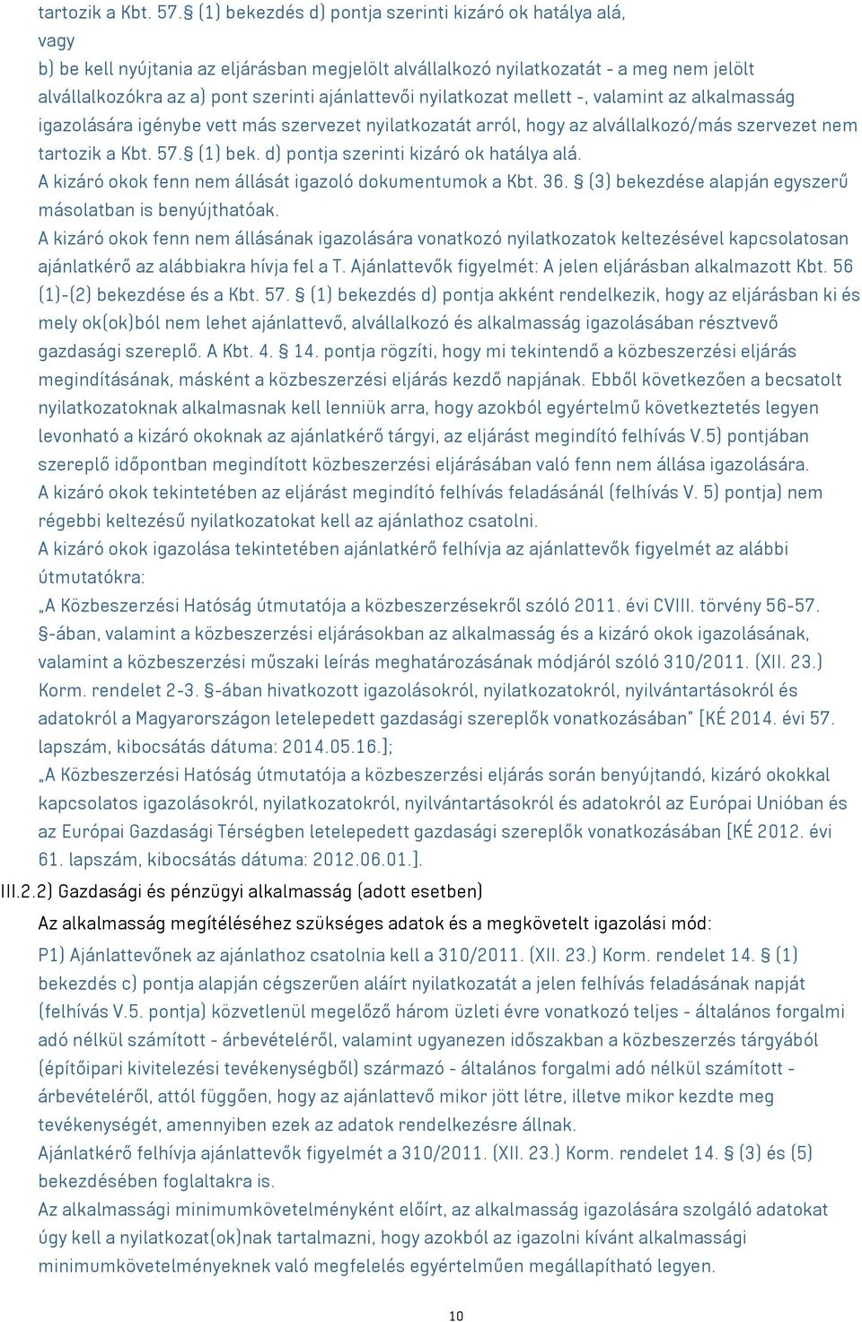 nyilatkozat mellett -, valamint az alkalmasság igazolására igénybe vett más szervezet nyilatkozatát arról, hogy az alvállalkozó/más szervezet nem  (1) bek. d) pontja szerinti kizáró ok hatálya alá.