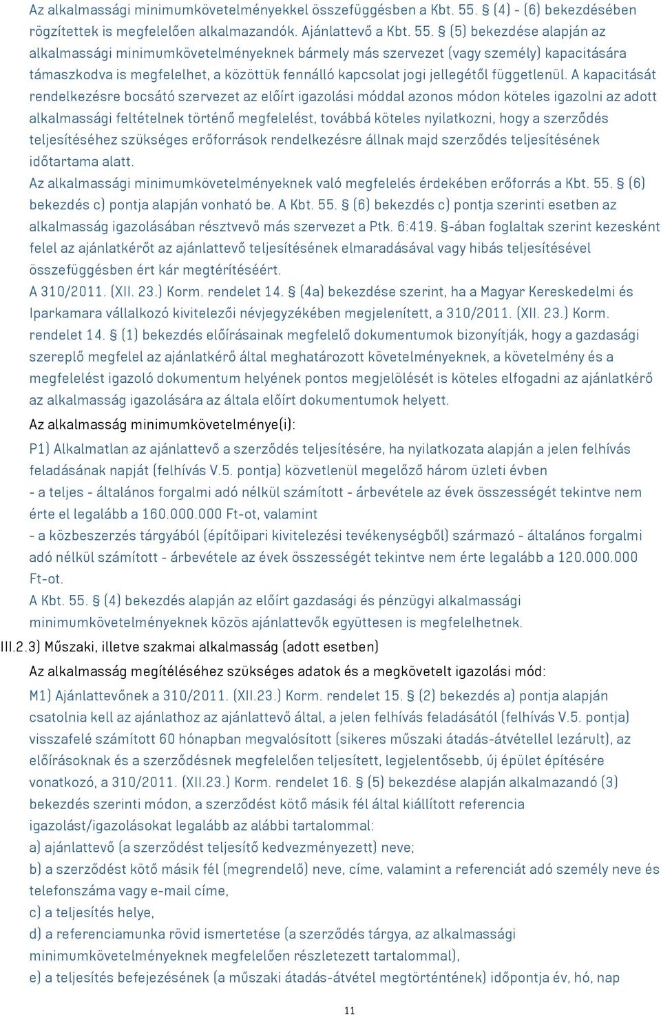 (5) bekezdése alapján az alkalmassági minimumkövetelményeknek bármely más szervezet (vagy személy) kapacitására támaszkodva is megfelelhet, a közöttük fennálló kapcsolat jogi jellegétől függetlenül.