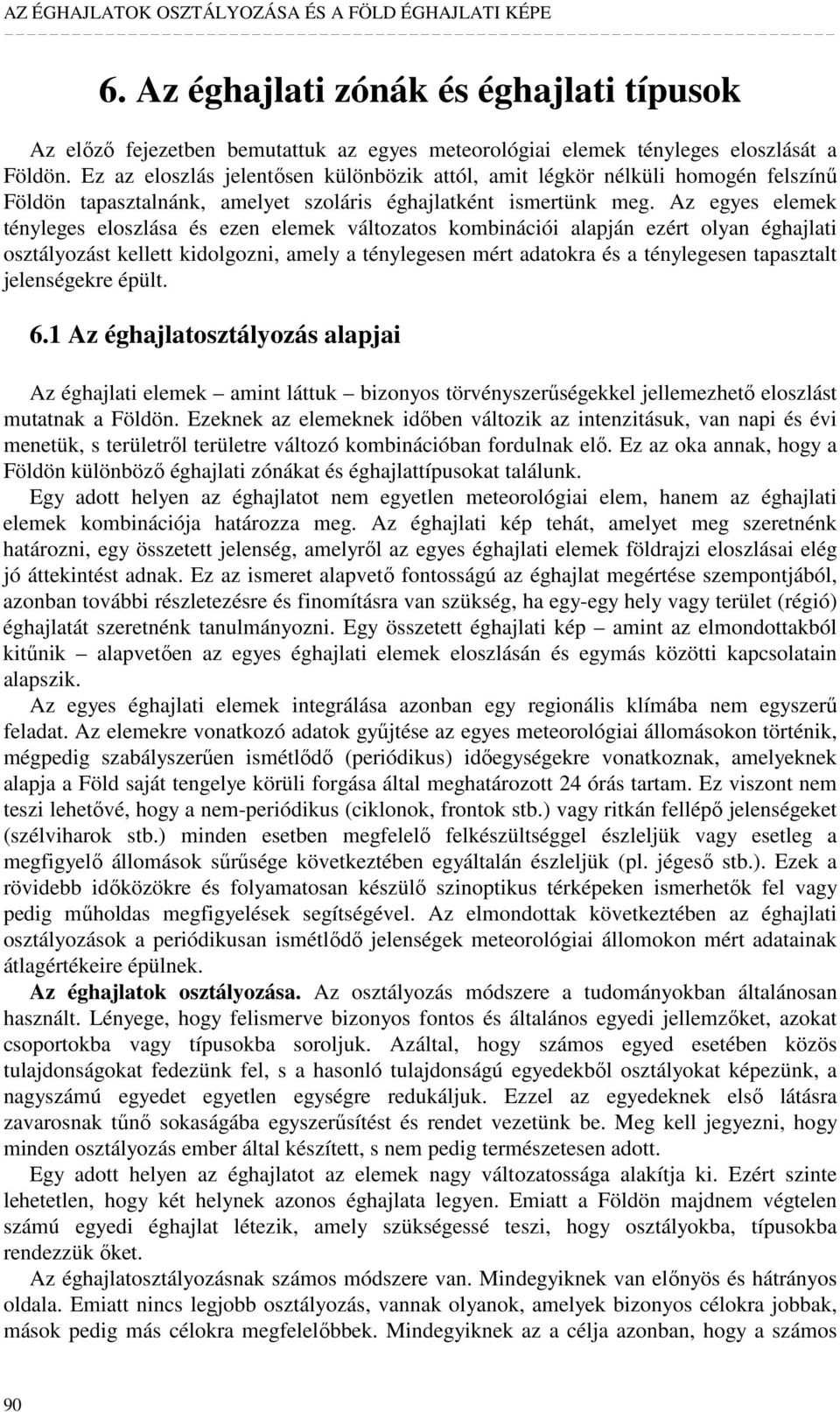 Az egyes elemek tényleges eloszlása és ezen elemek változatos kombinációi alapján ezért olyan éghajlati osztályozást kellett kidolgozni, amely a ténylegesen mért adatokra és a ténylegesen tapasztalt