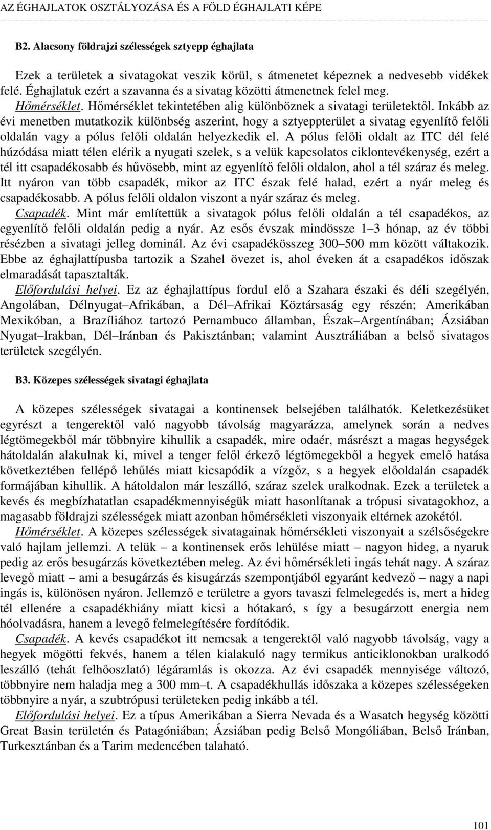 Inkább az évi menetben mutatkozik különbség aszerint, hogy a sztyeppterület a sivatag egyenlítı felıli oldalán vagy a pólus felıli oldalán helyezkedik el.