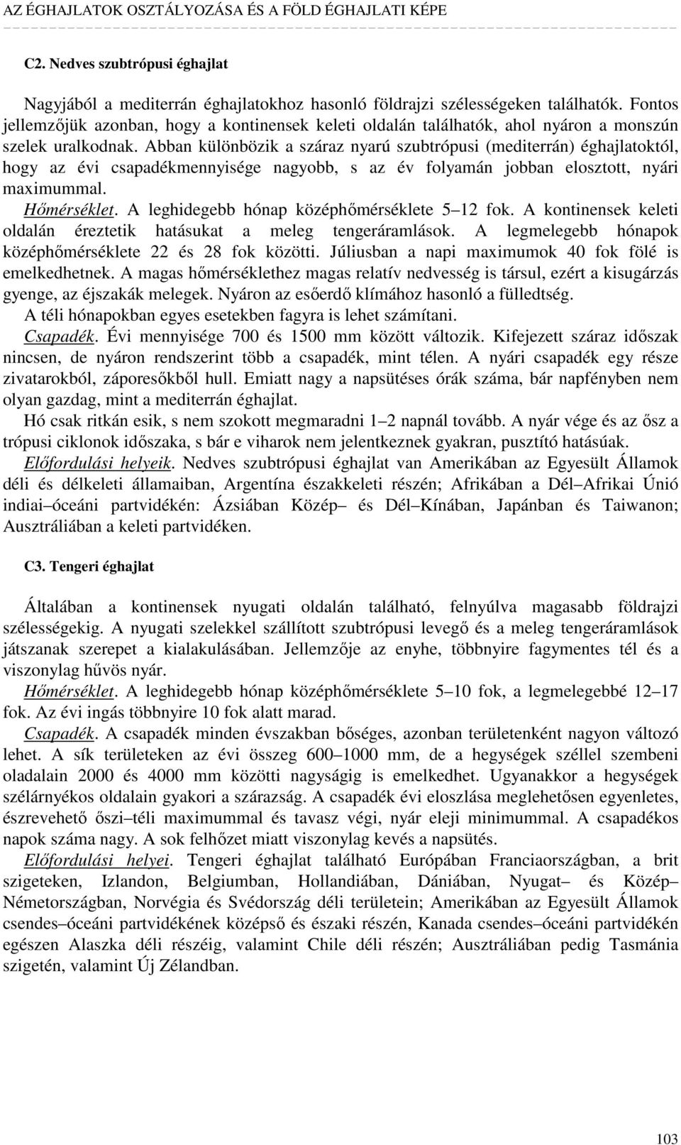 Abban különbözik a száraz nyarú szubtrópusi (mediterrán) éghajlatoktól, hogy az évi csapadékmennyisége nagyobb, s az év folyamán jobban elosztott, nyári maximummal. Hımérséklet.