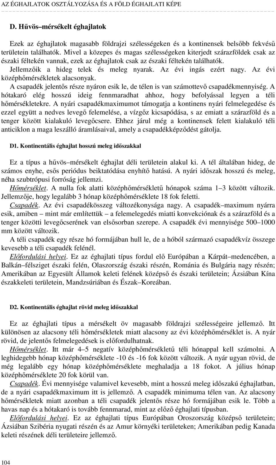 Az évi ingás ezért nagy. Az évi középhımérsékletek alacsonyak. A csapadék jelentıs része nyáron esik le, de télen is van számottevı csapadékmennyiség.