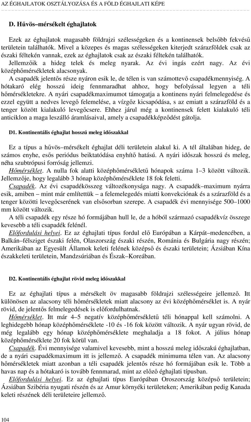 Az évi ingás ezért nagy. Az évi középhımérsékletek alacsonyak. A csapadék jelentıs része nyáron esik le, de télen is van számottevı csapadékmennyiség.