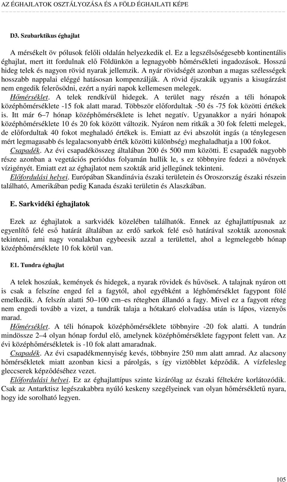 A rövid éjszakák ugyanis a kisugárzást nem engedik felerısödni, ezért a nyári napok kellemesen melegek. Hımérséklet. A telek rendkívül hidegek.