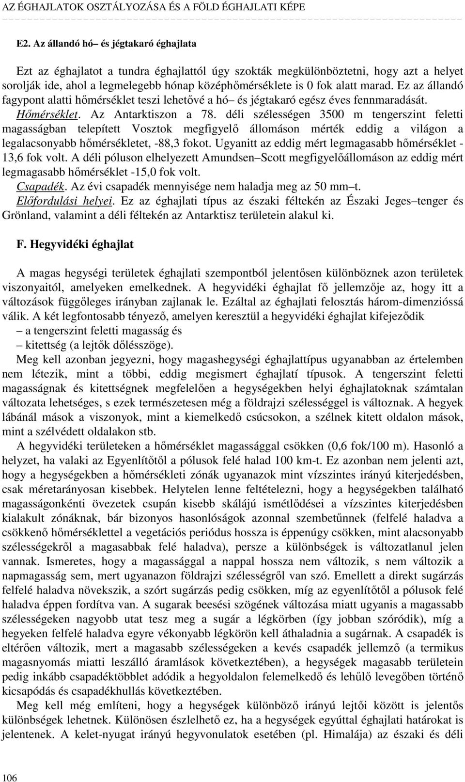 déli szélességen 3500 m tengerszint feletti magasságban telepített Vosztok megfigyelı állomáson mérték eddig a világon a legalacsonyabb hımérsékletet, -88,3 fokot.