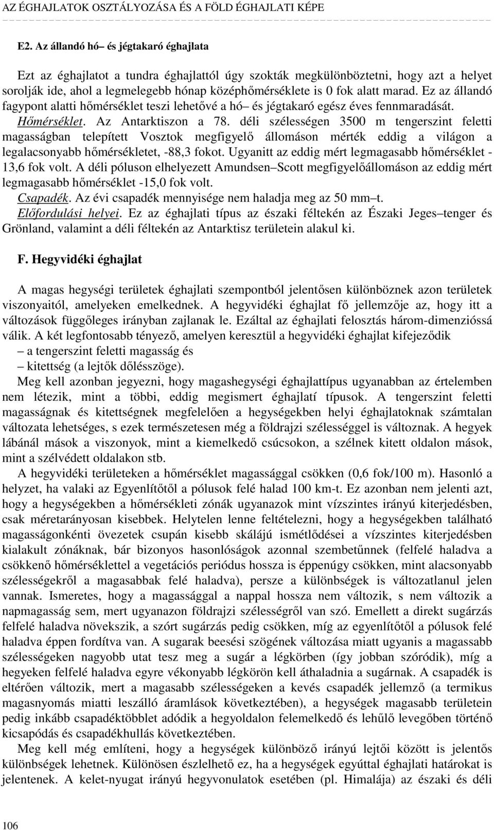 déli szélességen 3500 m tengerszint feletti magasságban telepített Vosztok megfigyelı állomáson mérték eddig a világon a legalacsonyabb hımérsékletet, -88,3 fokot.