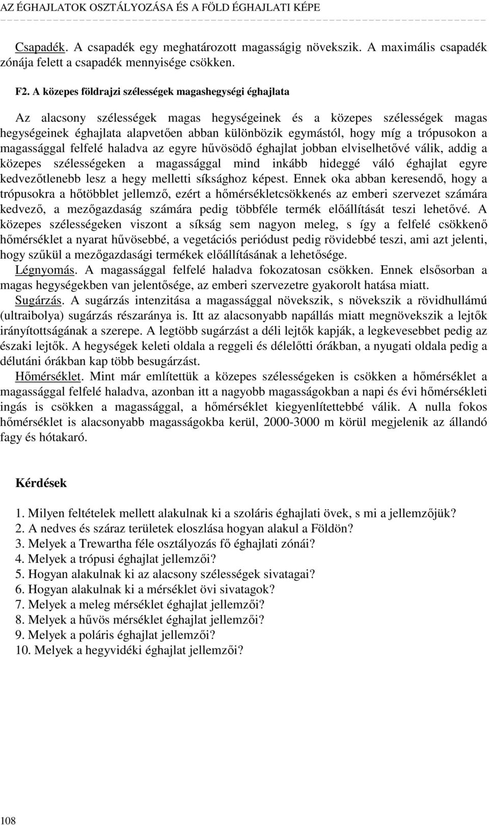 míg a trópusokon a magassággal felfelé haladva az egyre hővösödı éghajlat jobban elviselhetıvé válik, addig a közepes szélességeken a magassággal mind inkább hideggé váló éghajlat egyre