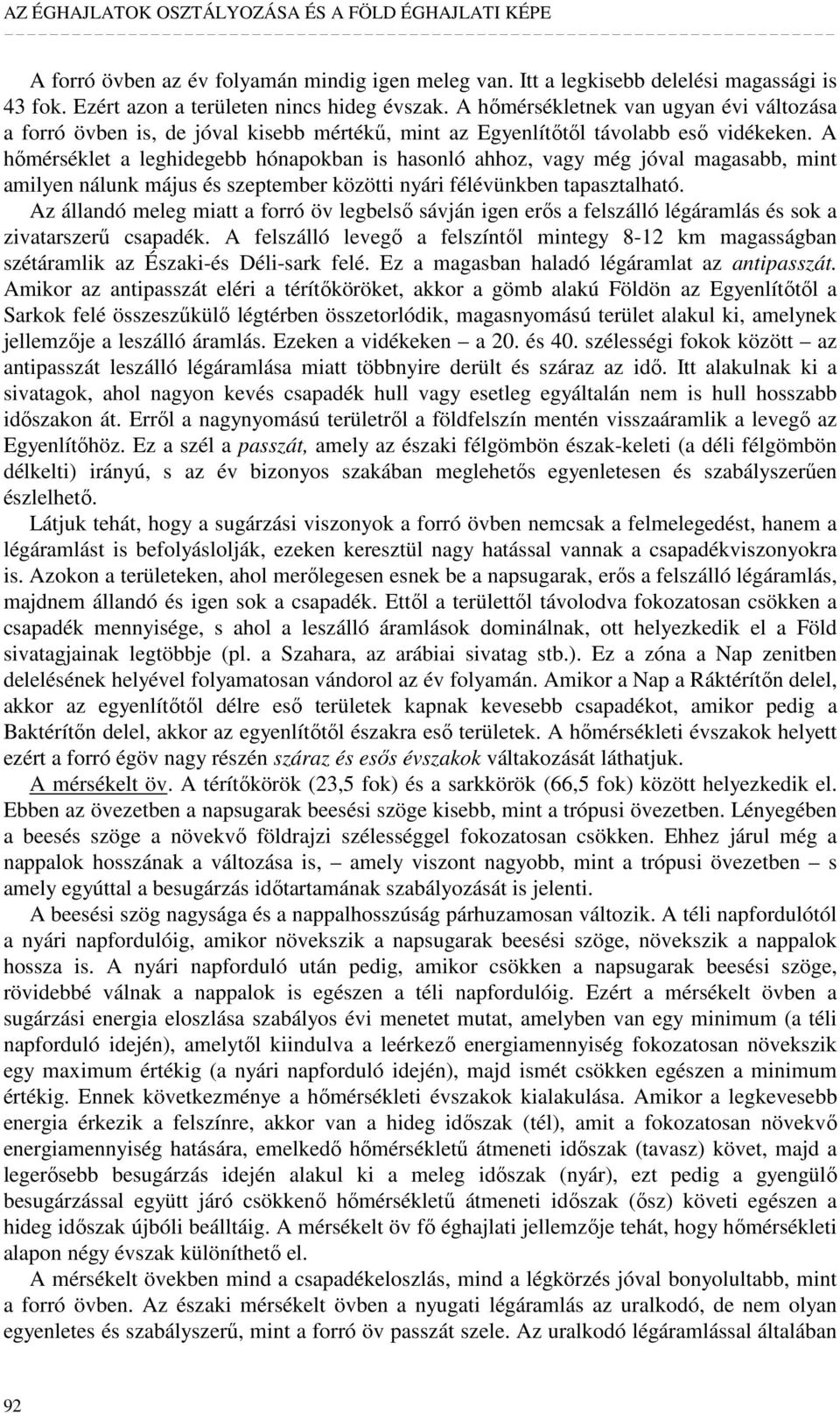 A hımérséklet a leghidegebb hónapokban is hasonló ahhoz, vagy még jóval magasabb, mint amilyen nálunk május és szeptember közötti nyári félévünkben tapasztalható.