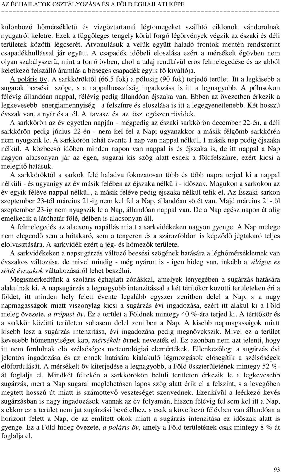 A csapadék idıbeli eloszlása ezért a mérsékelt égövben nem olyan szabályszerő, mint a forró övben, ahol a talaj rendkívül erıs felmelegedése és az abból keletkezı felszálló áramlás a bıséges csapadék