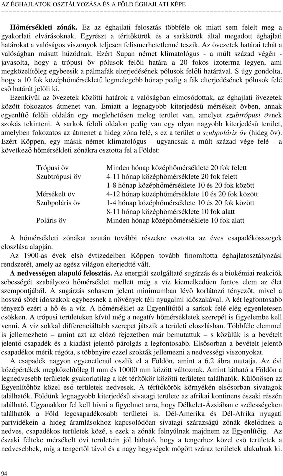 Ezért Supan német klimatológus - a múlt század végén - javasolta, hogy a trópusi öv pólusok felıli határa a 20 fokos izoterma legyen, ami megközelítıleg egybeesik a pálmafák elterjedésének pólusok