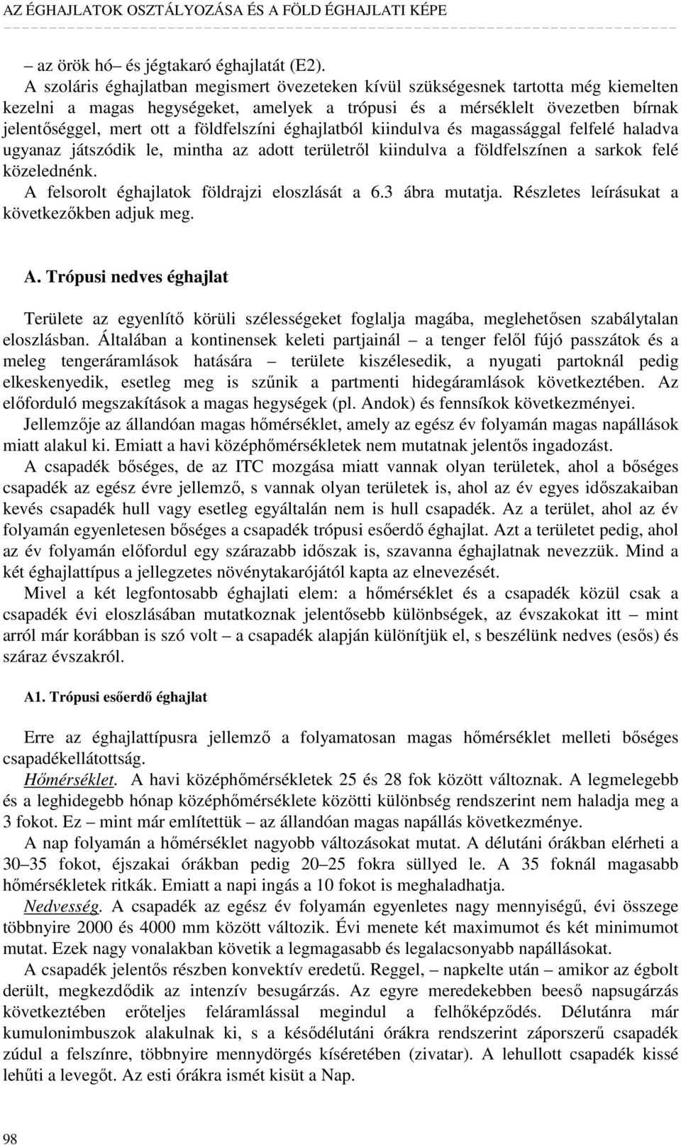 földfelszíni éghajlatból kiindulva és magassággal felfelé haladva ugyanaz játszódik le, mintha az adott területrıl kiindulva a földfelszínen a sarkok felé közelednénk.