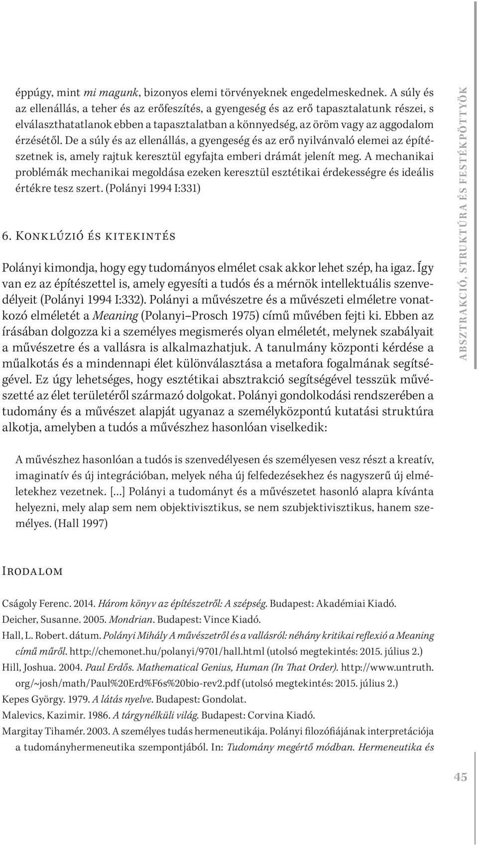 De a súly és az ellenállás, a gyengeség és az erő nyilvánvaló elemei az építészetnek is, amely rajtuk keresztül egyfajta emberi drámát jelenít meg.