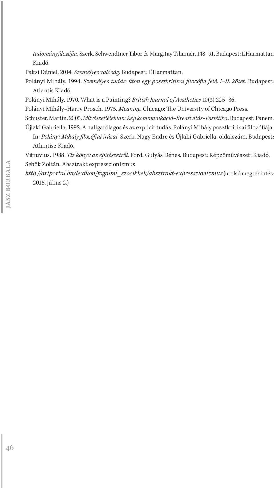 Polányi Mihály Harry Prosch. 1975. Meaning. Chicago: The University of Chicago Press. Schuster, Martin. 2005. Művészetlélektan: Kép kommunikáció Kreativitás Esztétika. Budapest: Panem.