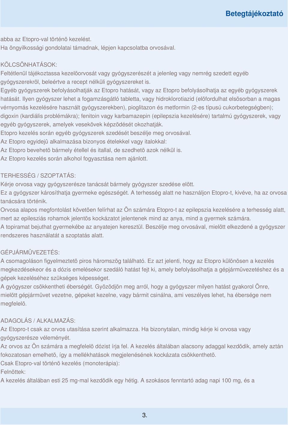 Egyéb gyógyszerek befolyásolhatják az Etopro hatását, vagy az Etopro befolyásolhatja az egyéb gyógyszerek hatását.