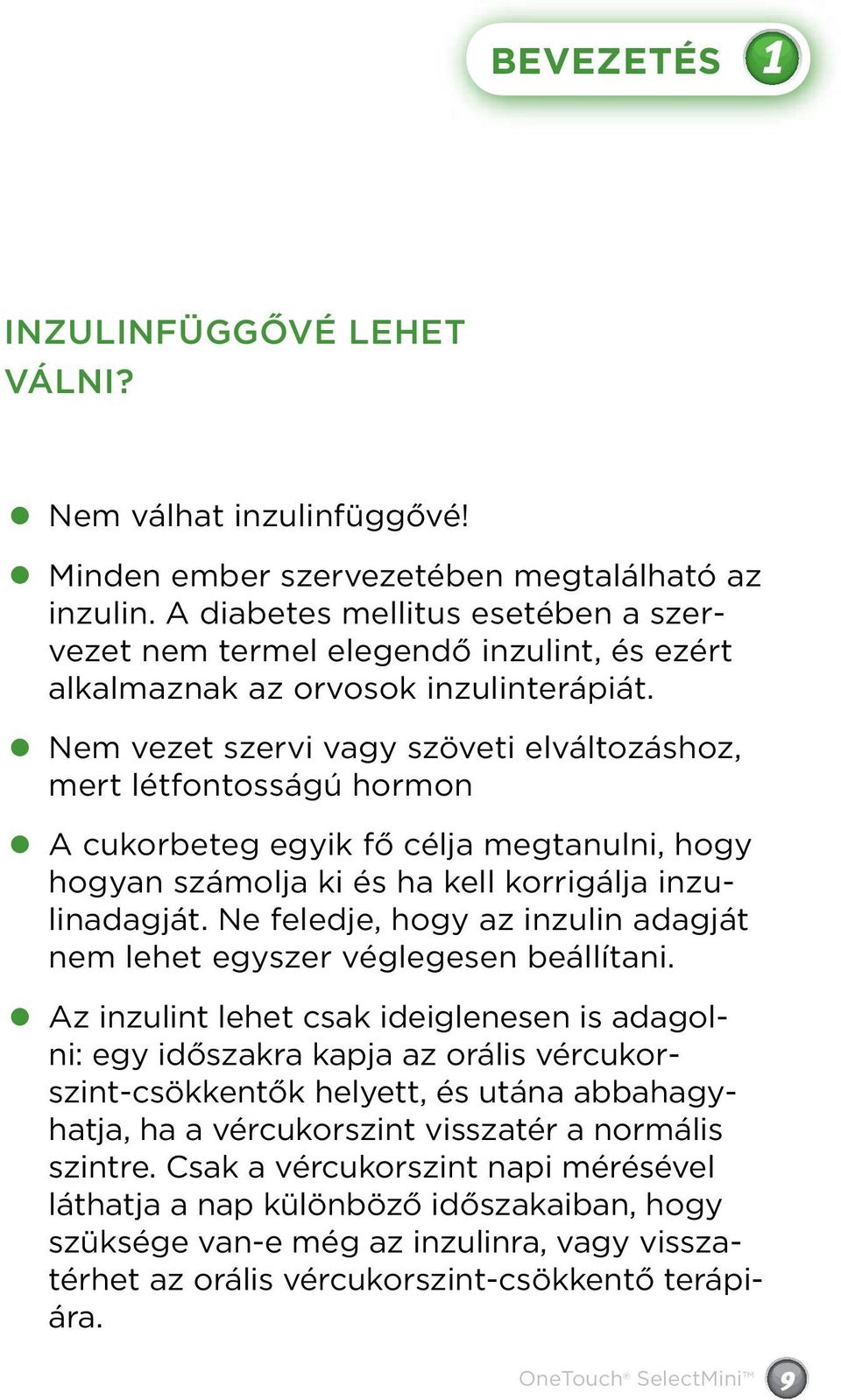 Nem vezet szervi vagy szöveti elváltozáshoz, mert létfontosságú hormon A cukorbeteg egyik fő célja megtanulni, hogy hogyan számolja ki és ha kell korrigálja inzulinadagját.