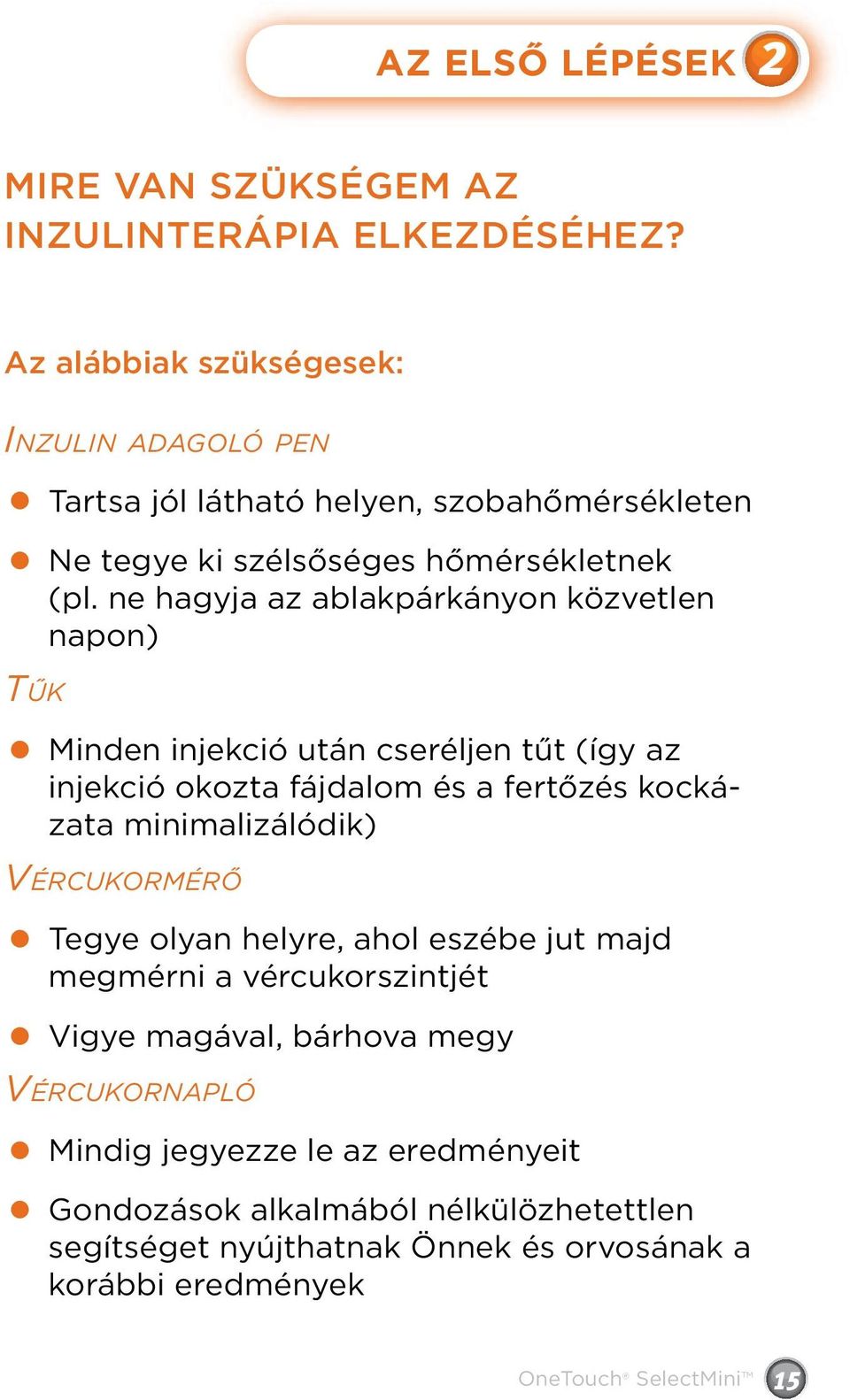 ne hagyja az ablakpárkányon közvetlen napon) Tűk Minden injekció után cseréljen tűt (így az injekció okozta fájdalom és a fertőzés kockázata