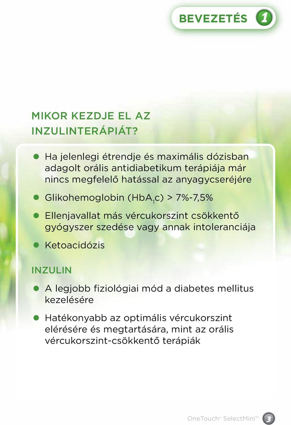 anyagycseréjére Glikohemoglobin (HbA c) > 7%-7,5% 1 Ellenjavallat más vércukorszint csökkentő gyógyszer szedése vagy annak