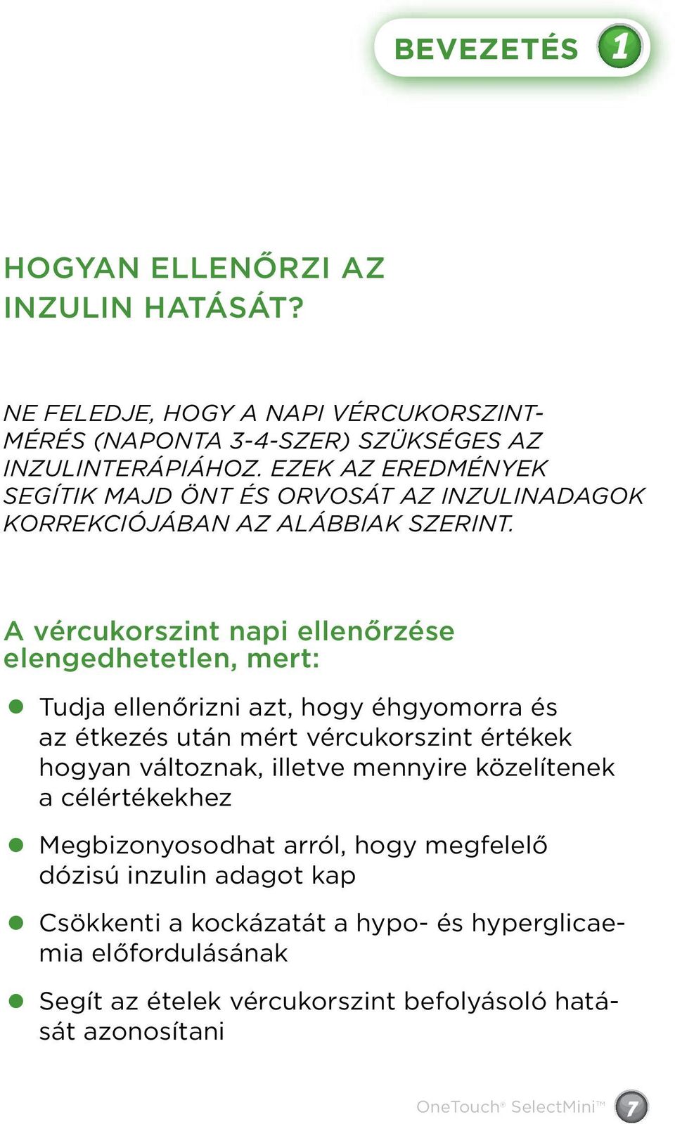 A vércukorszint napi ellenőrzése elengedhetetlen, mert: Tudja ellenőrizni azt, hogy éhgyomorra és az étkezés után mért vércukorszint értékek hogyan változnak,