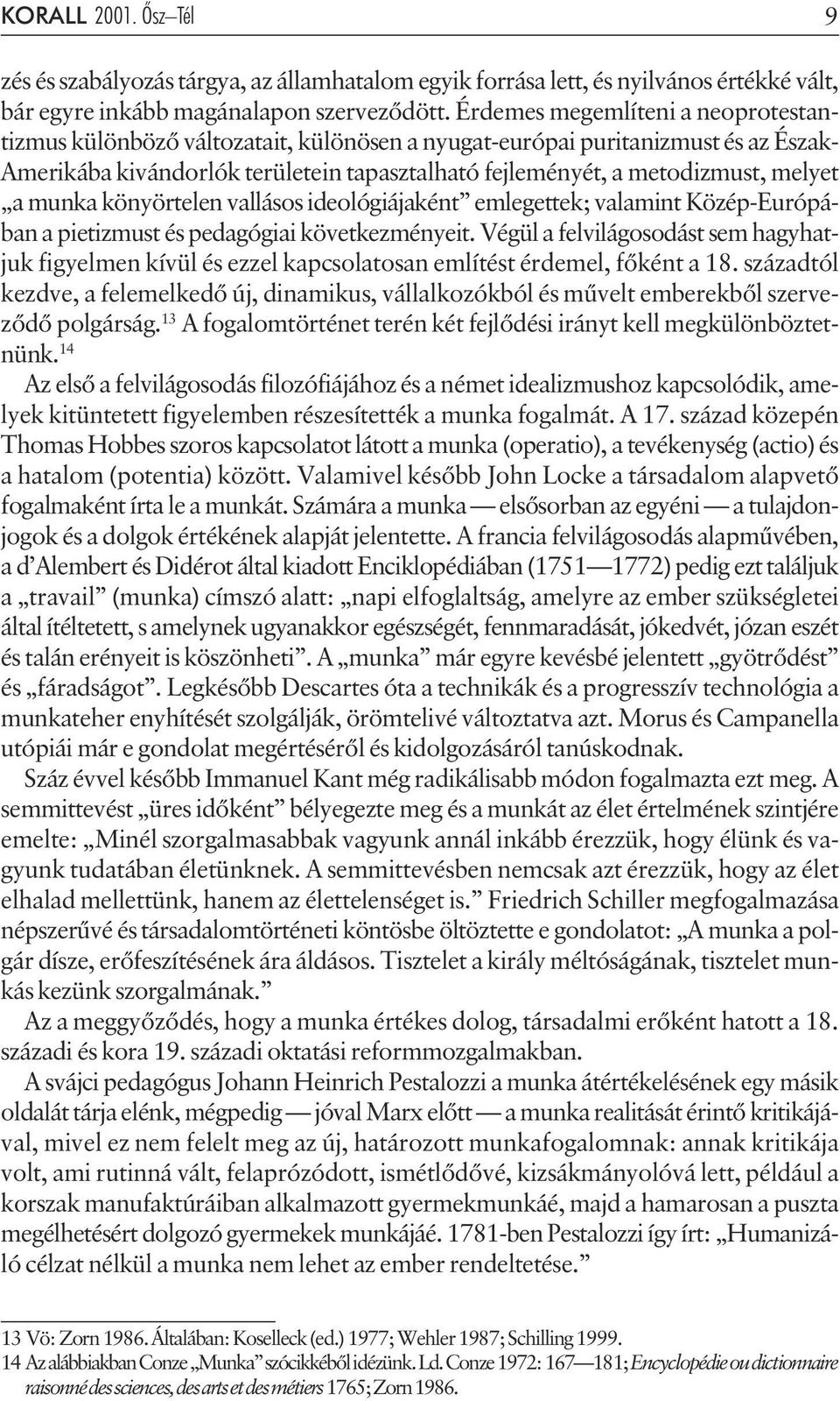 a munka könyörtelen vallásos ideológiájaként emlegettek; valamint Közép-Európában a pietizmust és pedagógiai következményeit.
