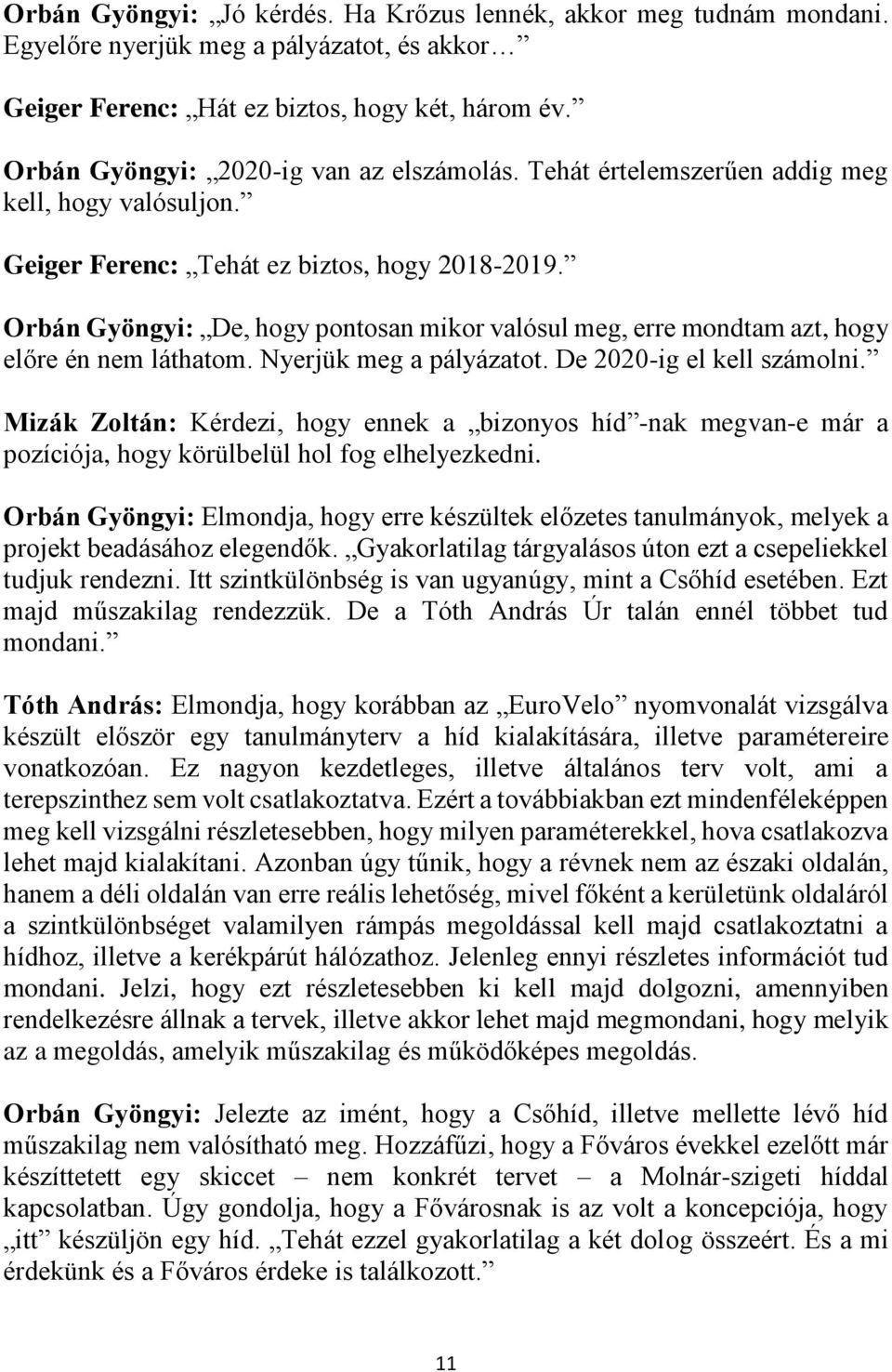 Orbán Gyöngyi: De, hogy pontosan mikor valósul meg, erre mondtam azt, hogy előre én nem láthatom. Nyerjük meg a pályázatot. De 2020-ig el kell számolni.