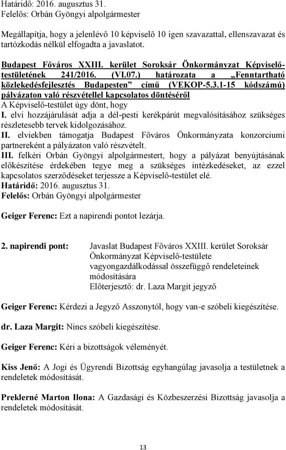 1-15 kódszámú) pályázaton való részvétellel kapcsolatos döntéséről A Képviselő-testület úgy dönt, hogy I.