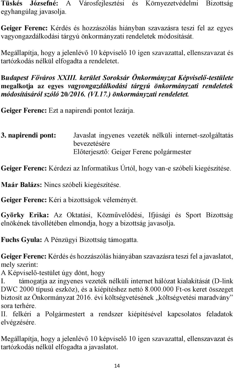 Megállapítja, hogy a jelenlévő 10 képviselő 10 igen szavazattal, ellenszavazat és tartózkodás nélkül elfogadta a rendeletet. Budapest Főváros XXIII.