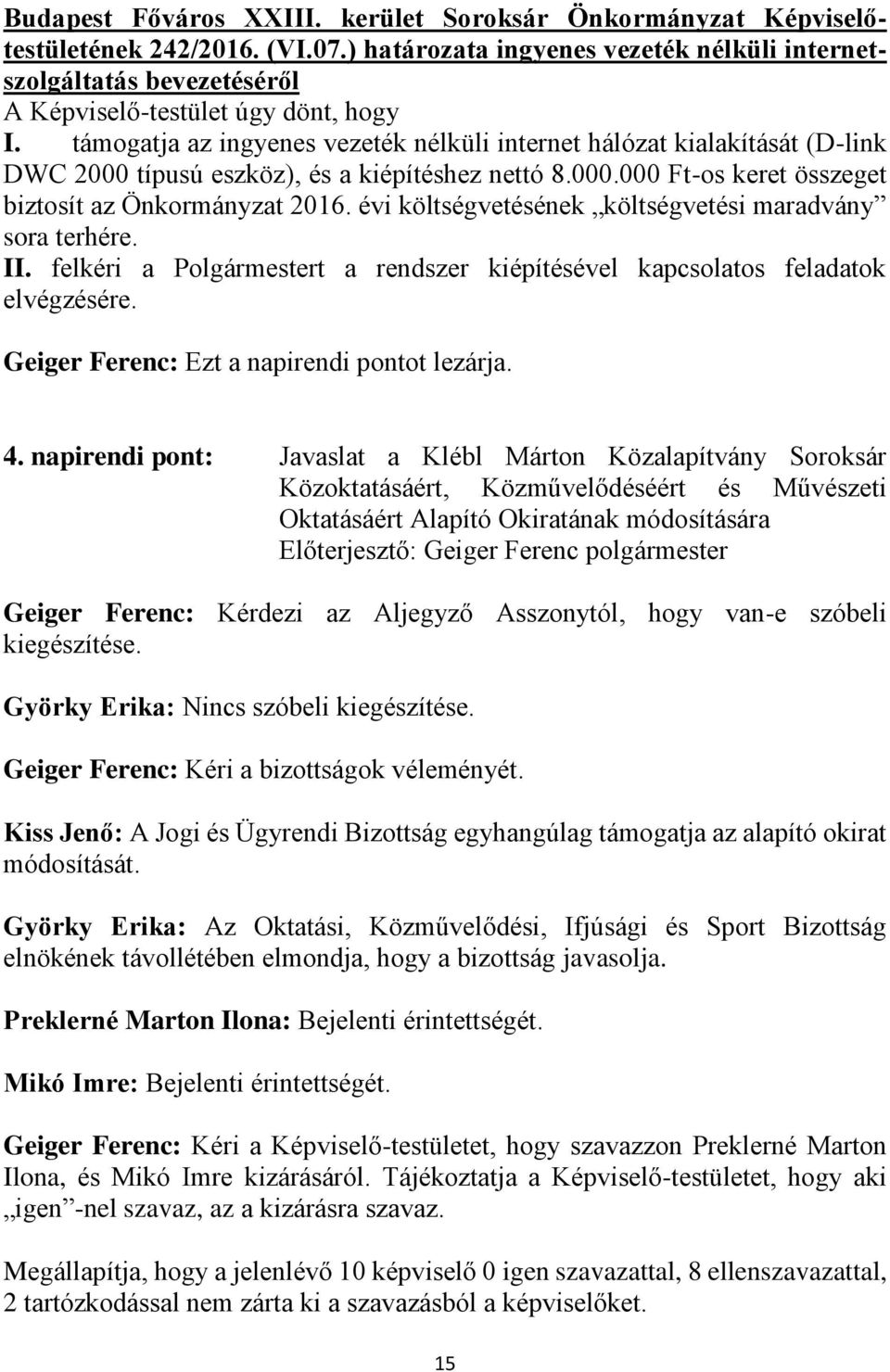 támogatja az ingyenes vezeték nélküli internet hálózat kialakítását (D-link DWC 2000 típusú eszköz), és a kiépítéshez nettó 8.000.000 Ft-os keret összeget biztosít az Önkormányzat 2016.