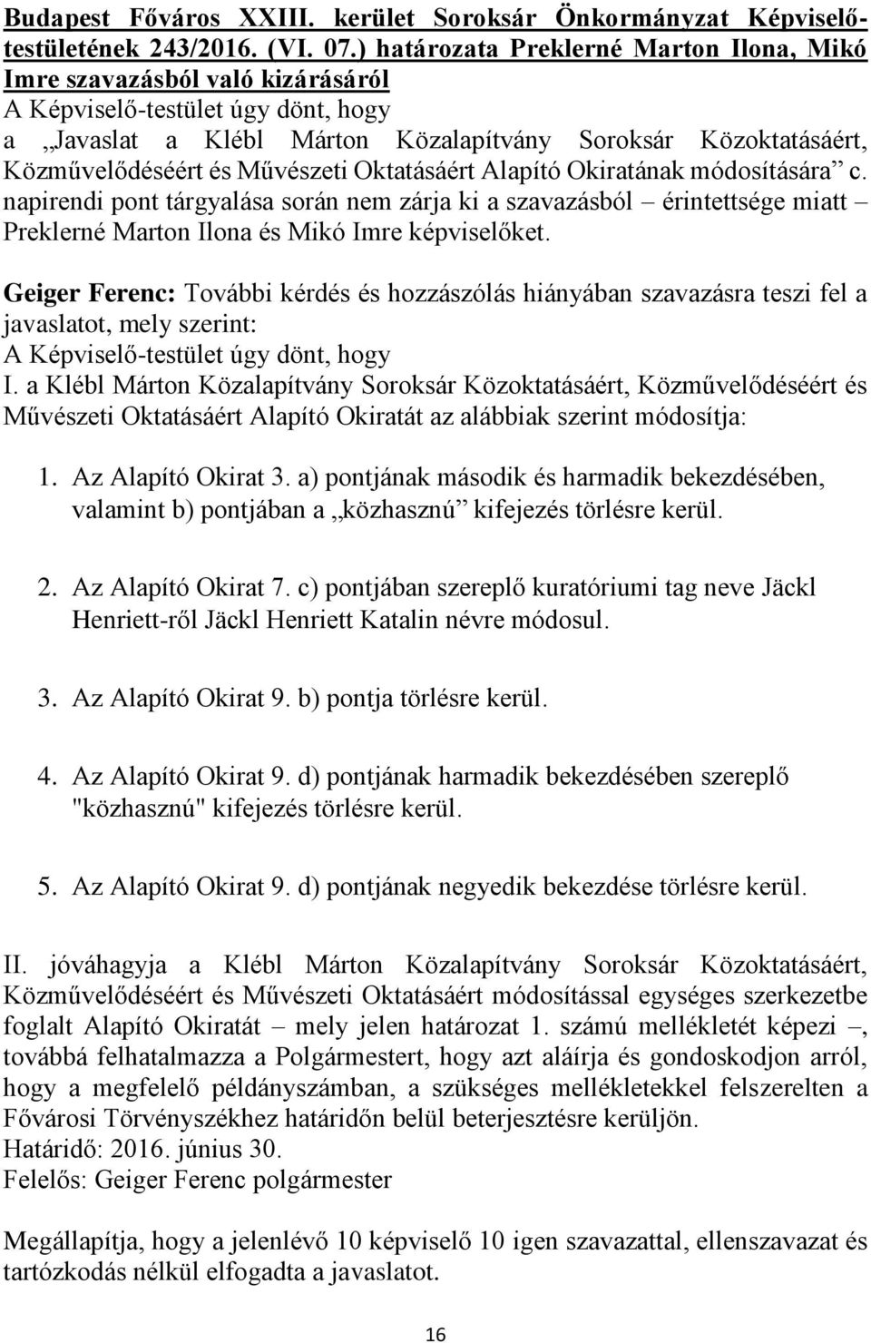 Művészeti Oktatásáért Alapító Okiratának módosítására c. napirendi pont tárgyalása során nem zárja ki a szavazásból érintettsége miatt Preklerné Marton Ilona és Mikó Imre képviselőket.