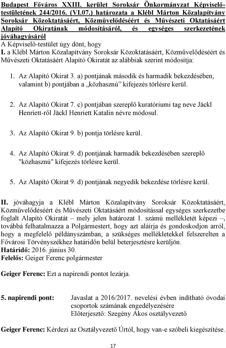 Képviselő-testület úgy dönt, hogy I. a Klébl Márton Közalapítvány Soroksár Közoktatásáért, Közművelődéséért és Művészeti Oktatásáért Alapító Okiratát az alábbiak szerint módosítja: 1.