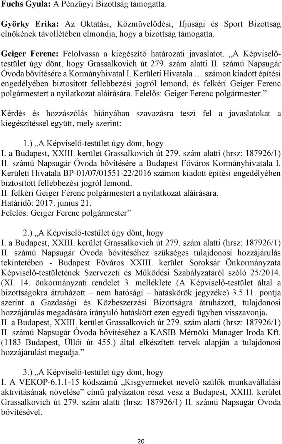 Kerületi Hivatala számon kiadott építési engedélyében biztosított fellebbezési jogról lemond, és felkéri Geiger Ferenc polgármestert a nyilatkozat aláírására. Felelős: Geiger Ferenc polgármester.