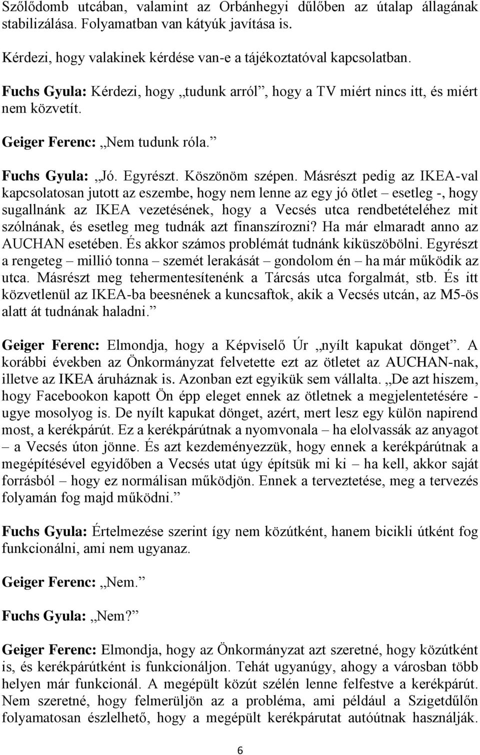 Másrészt pedig az IKEA-val kapcsolatosan jutott az eszembe, hogy nem lenne az egy jó ötlet esetleg -, hogy sugallnánk az IKEA vezetésének, hogy a Vecsés utca rendbetételéhez mit szólnának, és esetleg