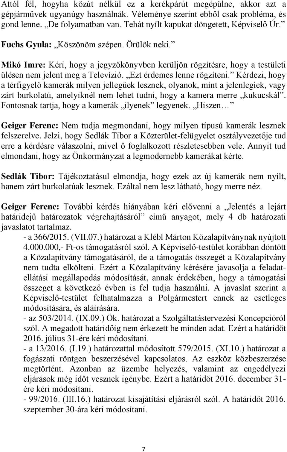 Ezt érdemes lenne rögzíteni. Kérdezi, hogy a térfigyelő kamerák milyen jellegűek lesznek, olyanok, mint a jelenlegiek, vagy zárt burkolatú, amelyiknél nem lehet tudni, hogy a kamera merre kukucskál.