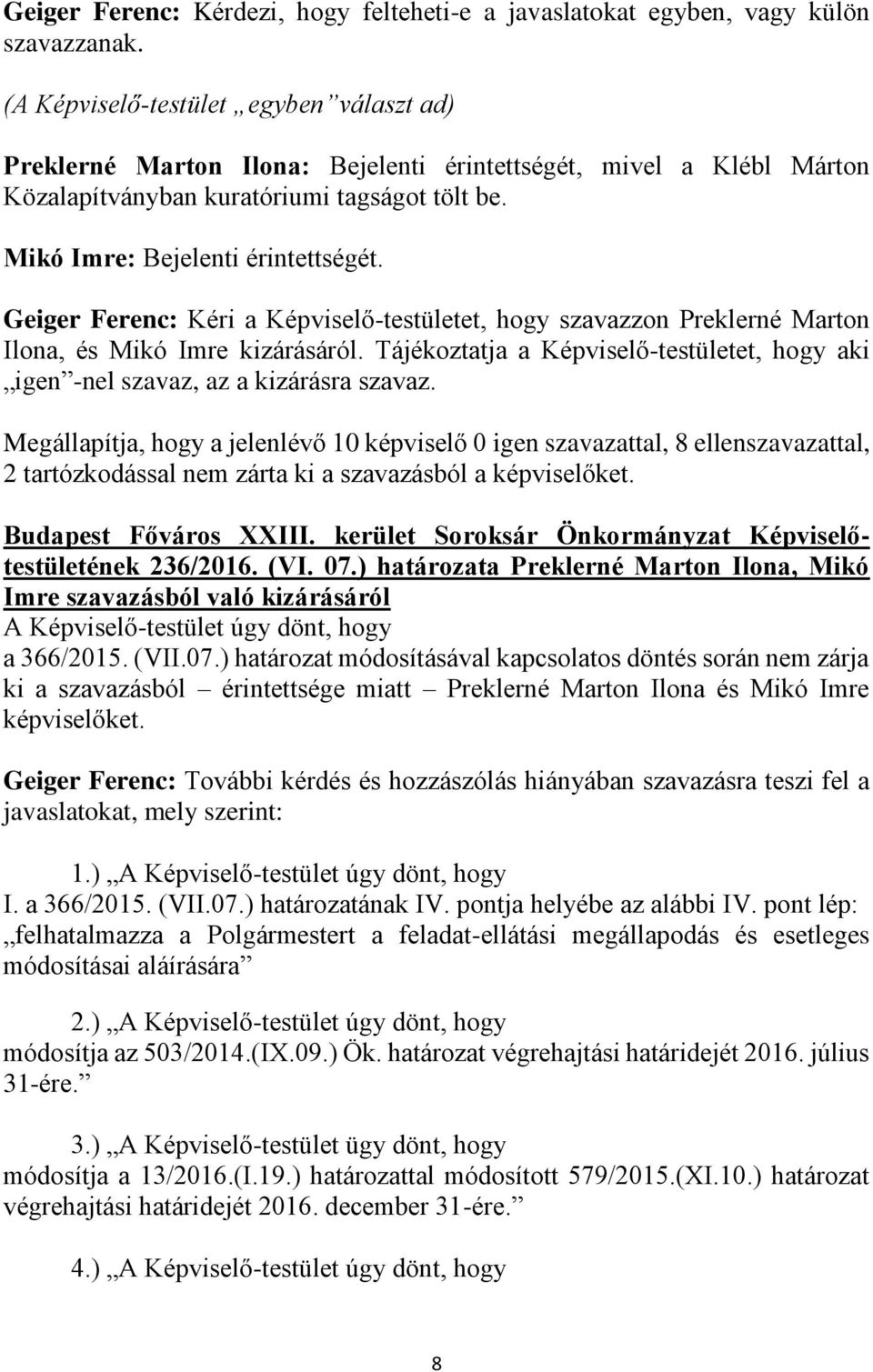 Geiger Ferenc: Kéri a Képviselő-testületet, hogy szavazzon Preklerné Marton Ilona, és Mikó Imre kizárásáról. Tájékoztatja a Képviselő-testületet, hogy aki igen -nel szavaz, az a kizárásra szavaz.