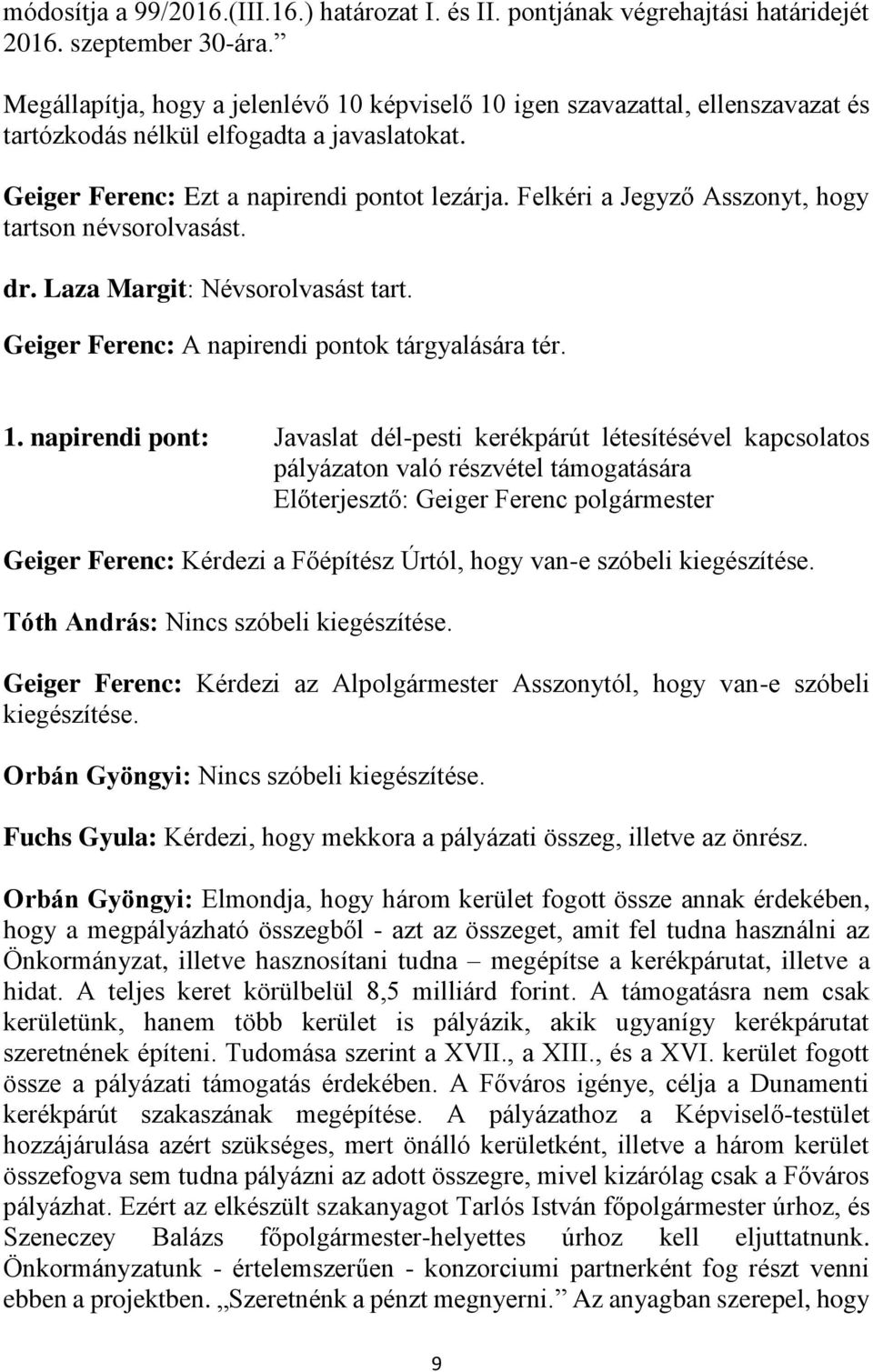 Felkéri a Jegyző Asszonyt, hogy tartson névsorolvasást. dr. Laza Margit: Névsorolvasást tart. Geiger Ferenc: A napirendi pontok tárgyalására tér. 1.