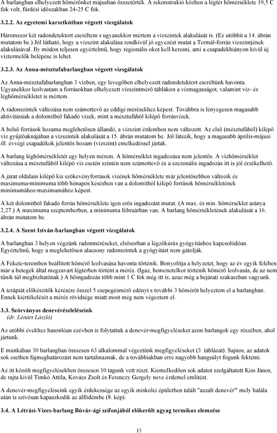 ) Jól látható, hogy a vízszint alakulása rendkívül jó egyezést mutat a Termál-forrás vízszintjének alakulásával.