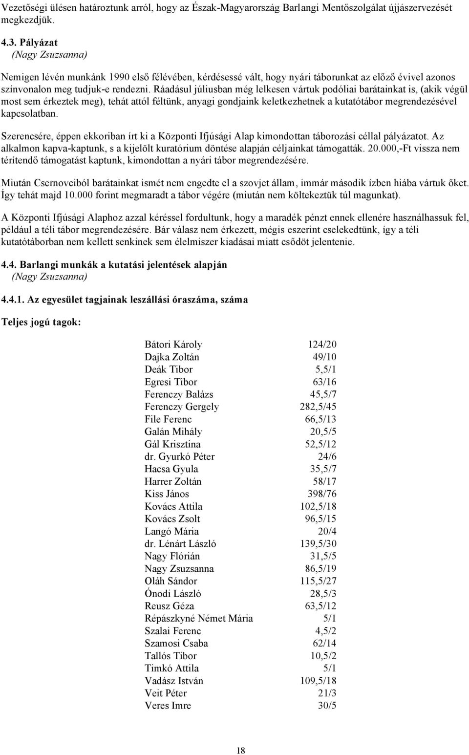 Ráadásul júliusban még lelkesen vártuk podóliai barátainkat is, (akik végül most sem érkeztek meg), tehát attól féltünk, anyagi gondjaink keletkezhetnek a kutatótábor megrendezésével kapcsolatban.