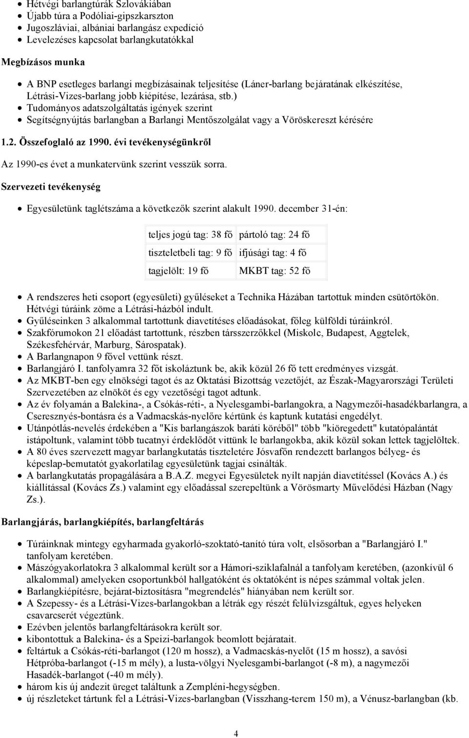 ) Tudományos adatszolgáltatás igények szerint Segítségnyújtás barlangban a Barlangi Mentőszolgálat vagy a Vöröskereszt kérésére 1.2. Összefoglaló az 1990.