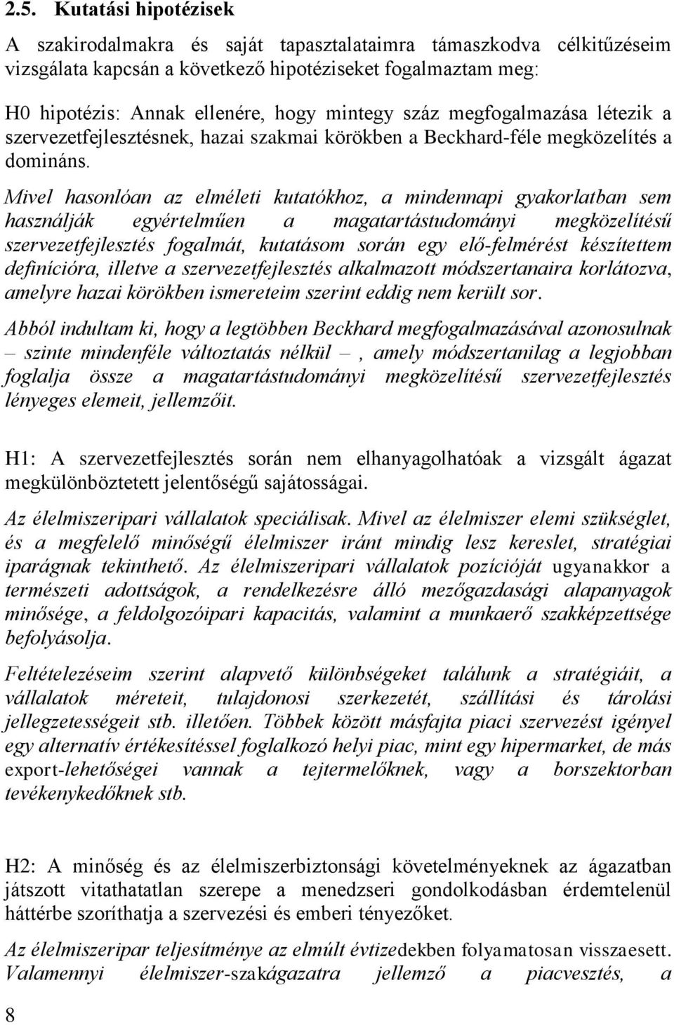 Mivel hasonlóan az elméleti kutatókhoz, a mindennapi gyakorlatban sem használják egyértelműen a magatartástudományi megközelítésű szervezetfejlesztés fogalmát, kutatásom során egy elő-felmérést