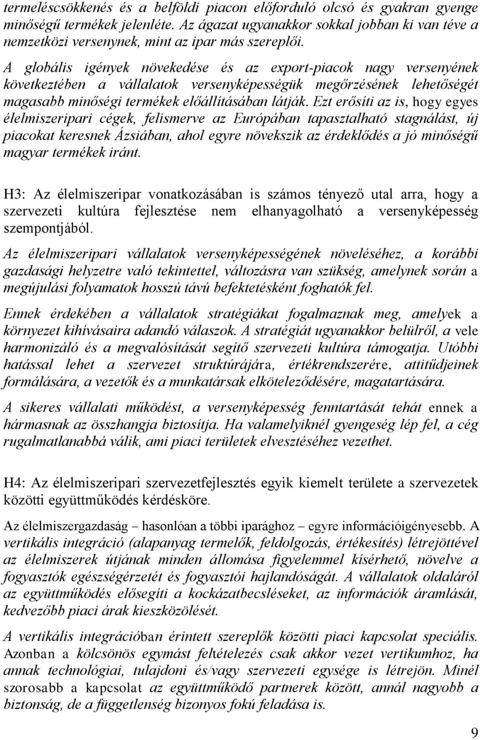 A globális igények növekedése és az export-piacok nagy versenyének következtében a vállalatok versenyképességük megőrzésének lehetőségét magasabb minőségi termékek előállításában látják.