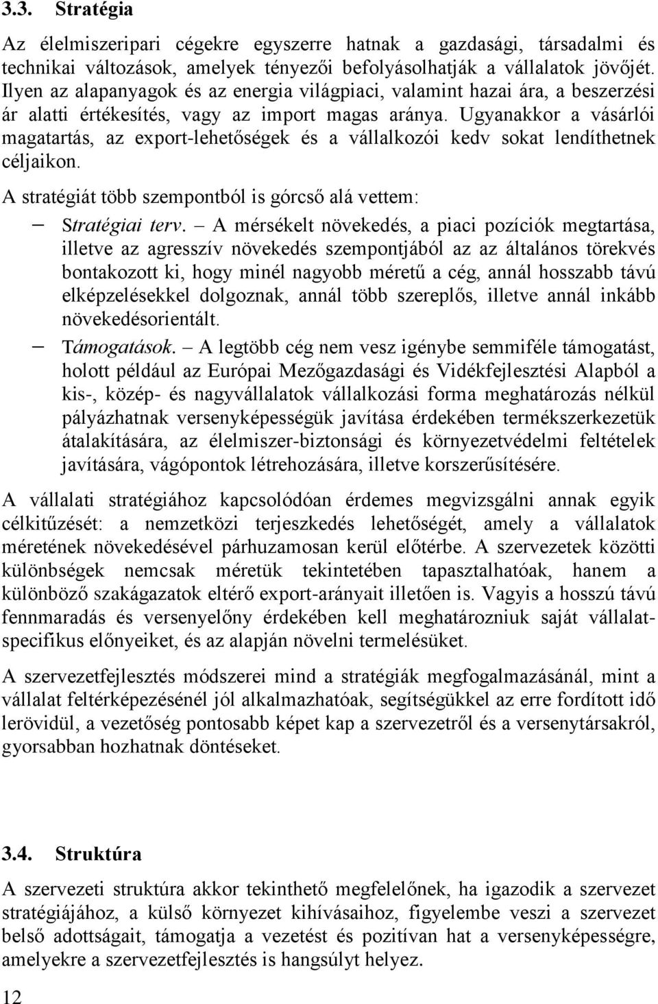 Ugyanakkor a vásárlói magatartás, az export-lehetőségek és a vállalkozói kedv sokat lendíthetnek céljaikon. A stratégiát több szempontból is górcső alá vettem: Stratégiai terv.