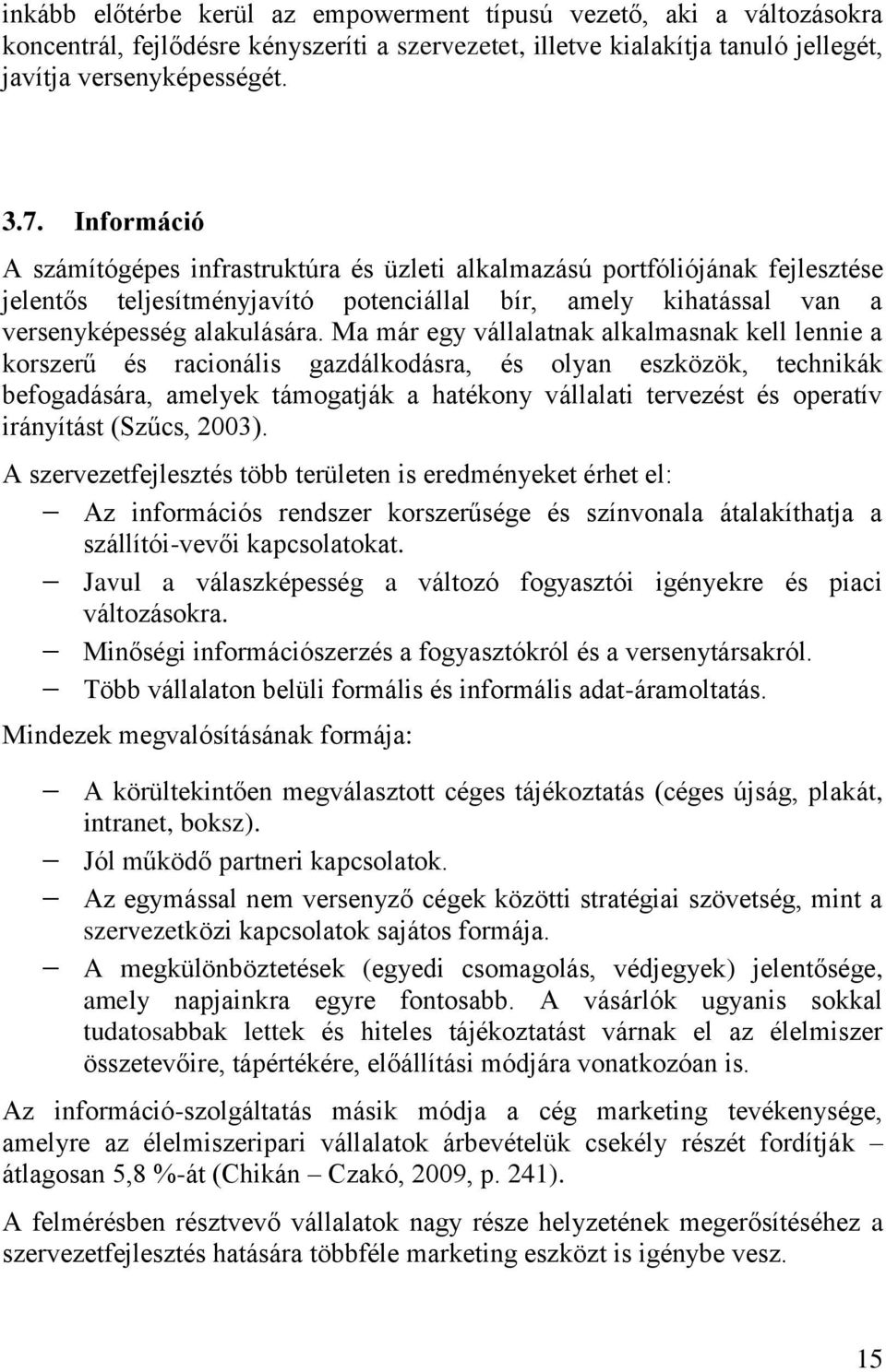 Ma már egy vállalatnak alkalmasnak kell lennie a korszerű és racionális gazdálkodásra, és olyan eszközök, technikák befogadására, amelyek támogatják a hatékony vállalati tervezést és operatív