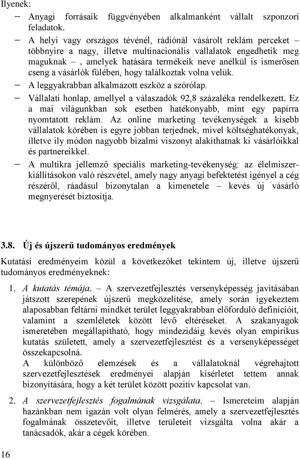 cseng a vásárlók fülében, hogy találkoztak volna velük. A leggyakrabban alkalmazott eszköz a szórólap. Vállalati honlap, amellyel a válaszadók 92,8 százaléka rendelkezett.