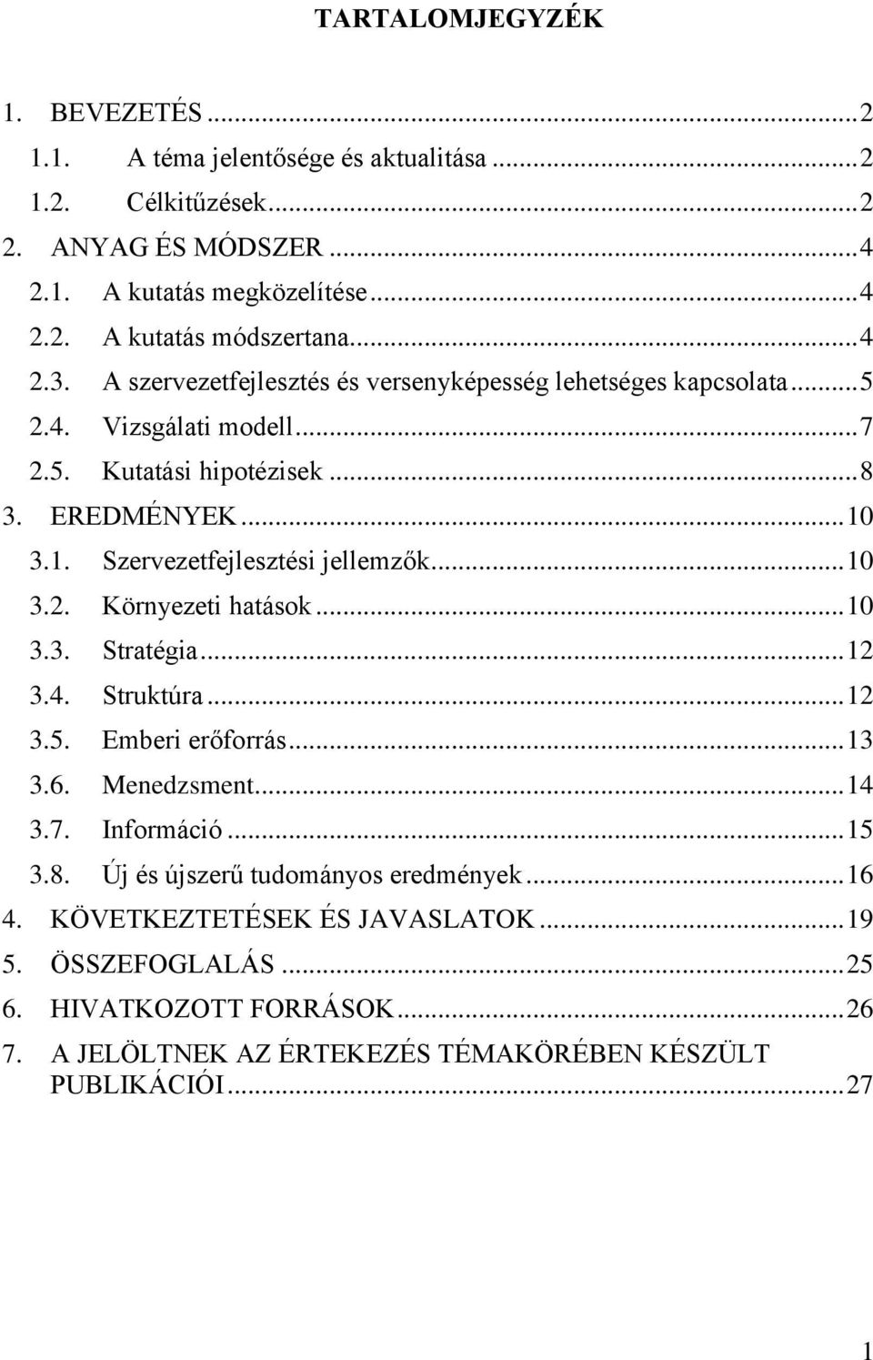 3.1. Szervezetfejlesztési jellemzők... 10 3.2. Környezeti hatások... 10 3.3. Stratégia... 12 3.4. Struktúra... 12 3.5. Emberi erőforrás... 13 3.6. Menedzsment... 14 3.7. Információ.