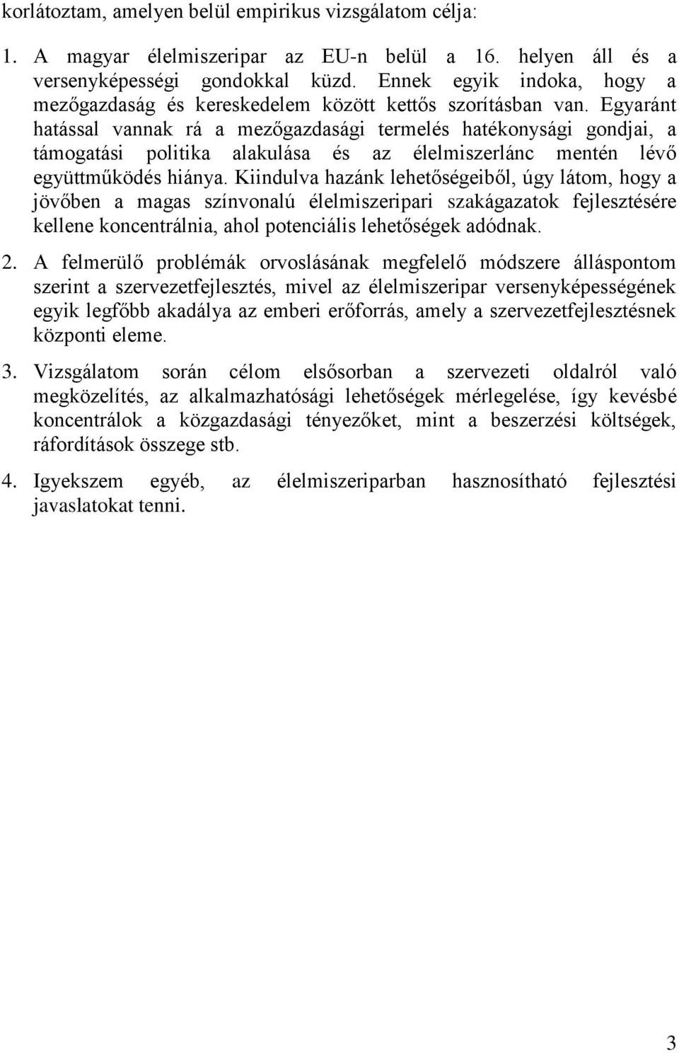 Egyaránt hatással vannak rá a mezőgazdasági termelés hatékonysági gondjai, a támogatási politika alakulása és az élelmiszerlánc mentén lévő együttműködés hiánya.