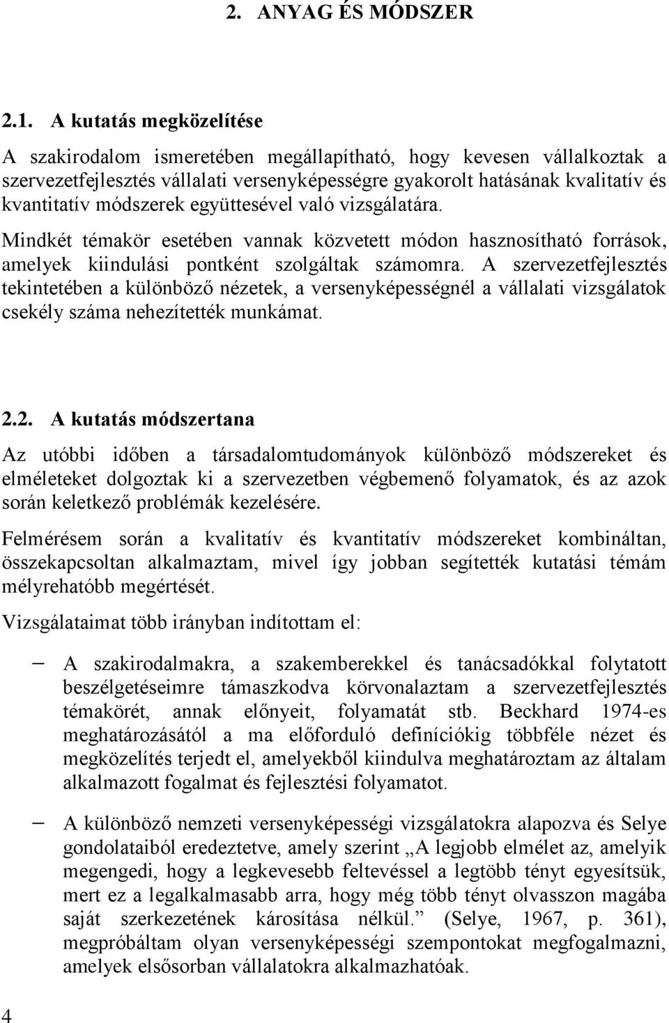 együttesével való vizsgálatára. Mindkét témakör esetében vannak közvetett módon hasznosítható források, amelyek kiindulási pontként szolgáltak számomra.