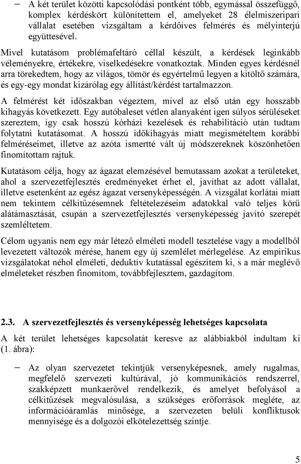 Minden egyes kérdésnél arra törekedtem, hogy az világos, tömör és egyértelmű legyen a kitöltő számára, és egy-egy mondat kizárólag egy állítást/kérdést tartalmazzon.