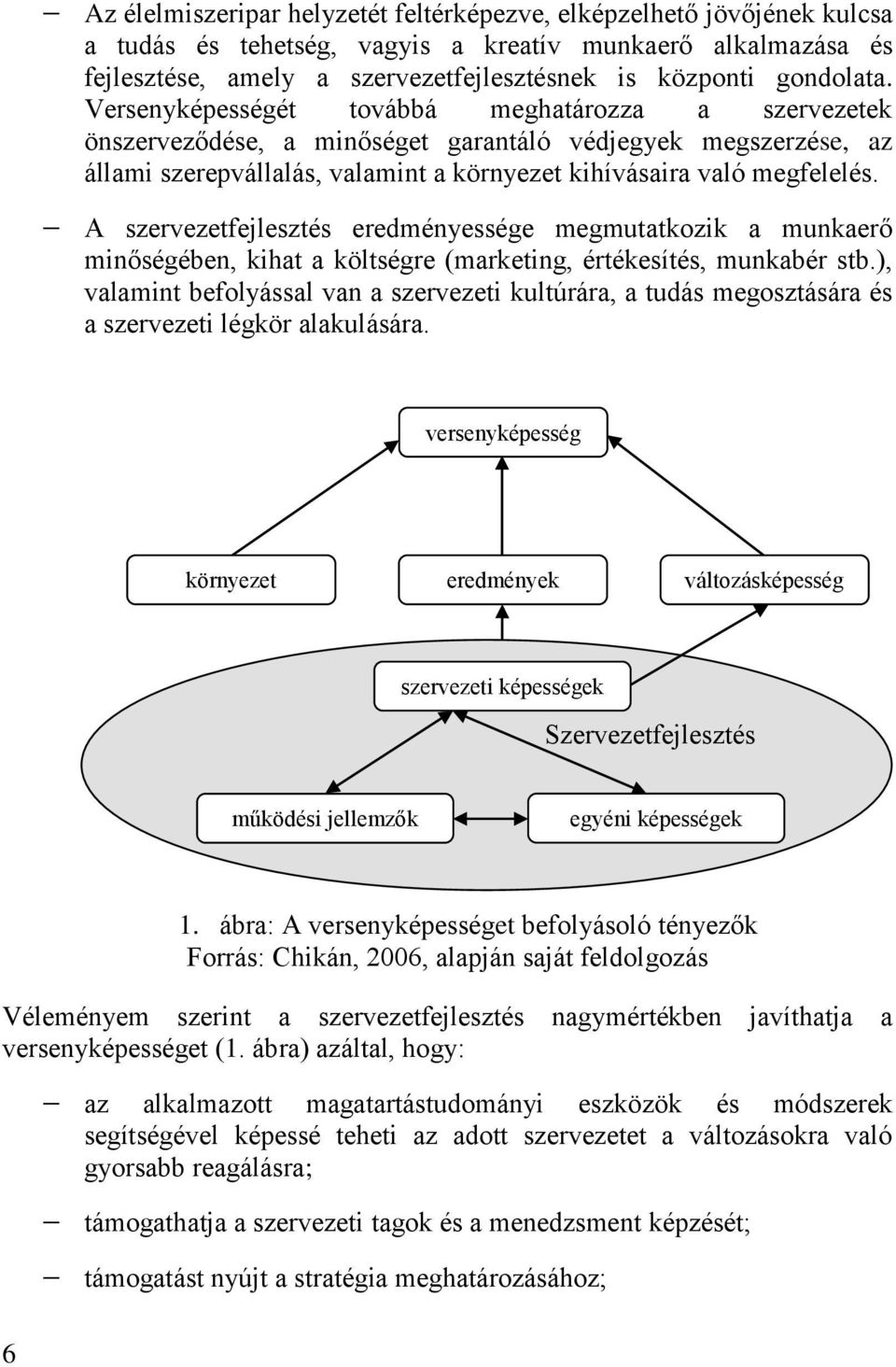 A szervezetfejlesztés eredményessége megmutatkozik a munkaerő minőségében, kihat a költségre (marketing, értékesítés, munkabér stb.