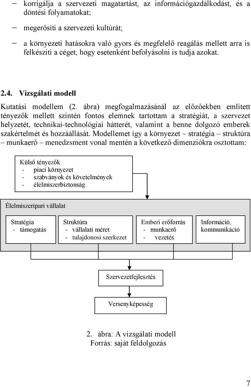 ábra) megfogalmazásánál az előzőekben említett tényezők mellett szintén fontos elemnek tartottam a stratégiát, a szervezet helyzetét, technikai-technológiai hátterét, valamint a benne dolgozó emberek