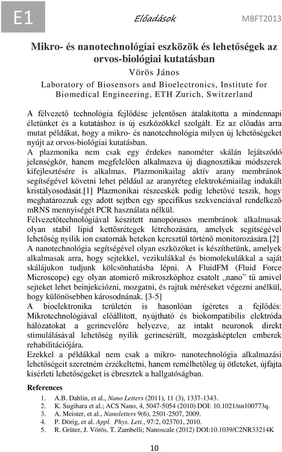 Ez az előadás arra mutat példákat, hogy a mikro- és nanotechnológia milyen új lehetőségeket nyújt az orvos-biológiai kutatásban.